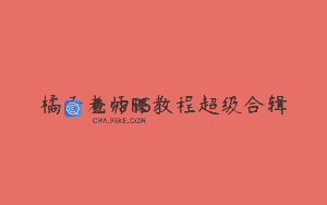 橘子老师PS教程超级合辑