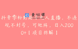 抖音零粉野路子无人直播，不违规不封号，可矩阵，日入2000+【项目拆解】
