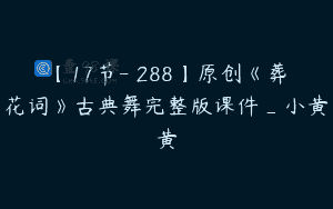 【17节-￥288】原创《葬花词》古典舞完整版课件_小黄黄