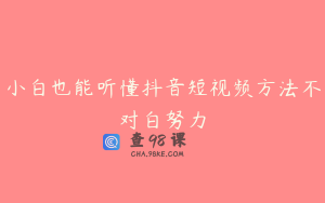 小白也能听懂抖音短视频方法不对白努力