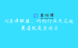 AI卖课联盟，网创行业天花板赛道就是卖项目