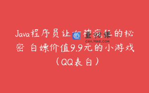 Java程序员让女神疯狂的秘密 白嫖价值9.9元的小游戏（QQ表白）