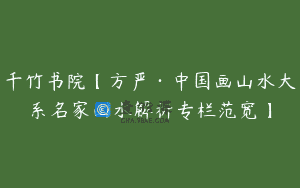 千竹书院【方严·中国画山水大系名家山水解析专栏范宽】
