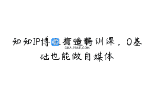 知知IP博主打造特训课，0基础也能做自媒体