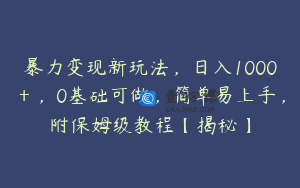 暴力变现新玩法，日入1000＋，0基础可做，简单易上手，附保姆级教程【揭秘】