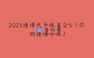 2023情绪天平练喜会5（你的情绪小孩）