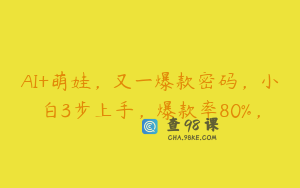 AI+萌娃，又一爆款密码，小白3步上手，爆款率80%，