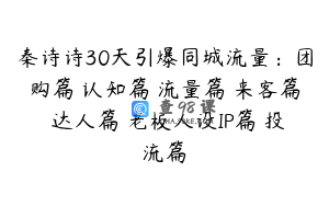秦诗诗30天引爆同城流量：团购篇 认知篇 流量篇 来客篇 达人篇 老板人设IP篇 投流篇
