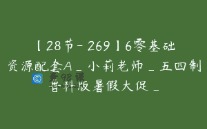 【28节-￥269】6零基础资源配套A_小莉老师_五四制鲁科版暑假大促_
