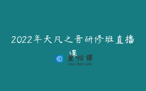 2022年天凡之音研修班直播课