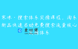 寒冰·搜索体系实操课程，淘系新品快速启动免费搜索流量核心实操体系