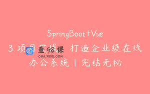 SpringBoot+Vue3 项目实战，打造企业级在线办公系统|完结无秘