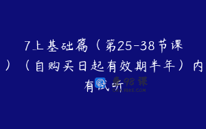 7上基础篇（第25-38节课）（自购买日起有效期半年）内有试听