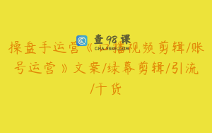 操盘手运营《口播视频剪辑/账号运营》文案/绿幕剪辑/引流/干货