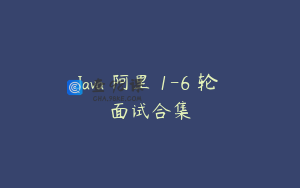 Java 阿里 1-6 轮 面试合集