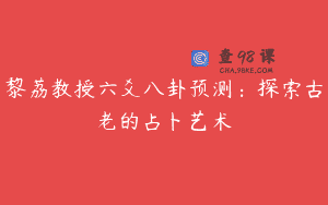 黎荔教授六爻八卦预测：探索古老的占卜艺术