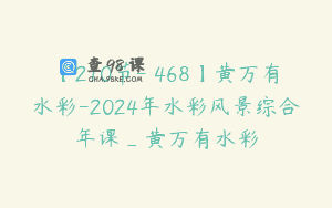 【210节-￥468】黄万有水彩-2024年水彩风景综合年课_黄万有水彩