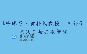 b站课程·黄朴民教授：《孙子兵法》与兵家智慧