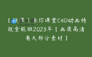 【缺课】米你课堂C4D动画特效全能班2023年【画质高清有大部分素材】