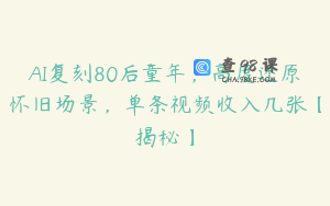 AI复刻80后童年，高度还原怀旧场景，单条视频收入几张【揭秘】