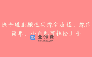 快手短剧搬运实操全流程，操作简单，小白也可轻松上手