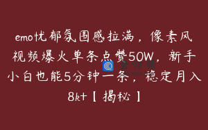 emo忧郁氛围感拉满，像素风视频爆火单条点赞50W，新手小白也能5分钟一条，稳定月入8k+【揭秘】