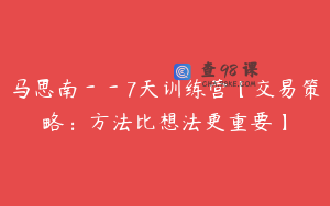 马思南－－7天训练营【交易策略：方法比想法更重要】