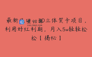 最新风口，3D立体贺卡项目，利用好红利期，月入5w轻轻松松【揭秘】