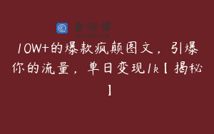 10W+的爆款疯颠图文，引爆你的流量，单日变现1k【揭秘】