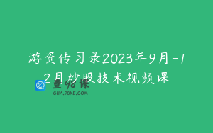 游资传习录2023年9月-12月炒股技术视频课
