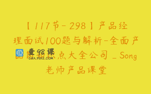 【117节-￥298】产品经理面试100题与解析-全面产品岗知识点大全公司_Song老师产品课堂