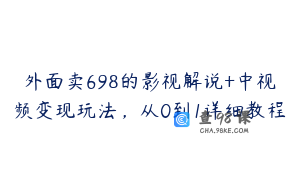 外面卖698的影视解说+中视频变现玩法，从0到1详细教程