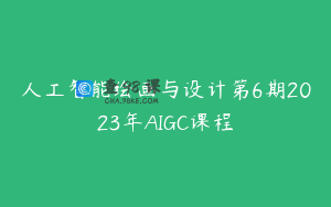 人工智能绘画与设计第6期2023年AIGC课程