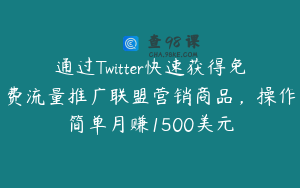 通过Twitter快速获得免费流量推广联盟营销商品，操作简单月赚1500美元