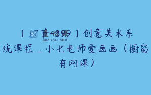 【17节-399】创意美术系统课程_小七老师爱画画（橱窗有网课）