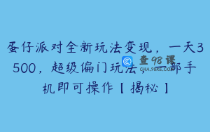 蛋仔派对全新玩法变现,一天3500,超级偏门玩法,一部手机即可操作【揭秘】