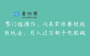 零门槛操作，AI美食怪兽短视频玩法，月入过万新手也能做