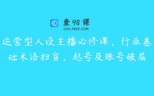 运营型人设主播必修课，行业基础术语扫盲，起号及账号破层