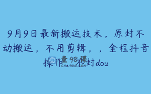 9月9日最新搬运技术，原封不动搬运，不用剪辑，，全程抖音操作，不封dou