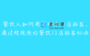 餐饮人如何用团购给门店拓客，通过短视频给餐饮门店拓客秘诀
