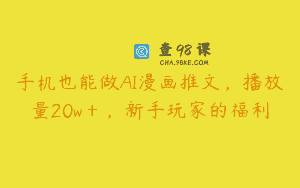 手机也能做AI漫画推文，播放量20w＋，新手玩家的福利