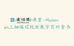 MC多轴课堂-Mastercam三轴编程视频教学百科全书