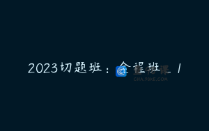 2023切题班：全程班_1