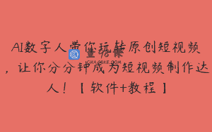 AI数字人带你玩转原创短视频，让你分分钟成为短视频制作达人！【软件+教程】