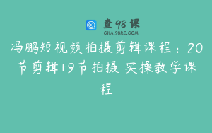 冯鹏短视频拍摄剪辑课程：20节剪辑+9节拍摄 实操教学课程