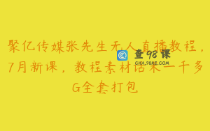 聚亿传媒张先生无人直播教程，7月新课，教程素材话术一千多G全套打包