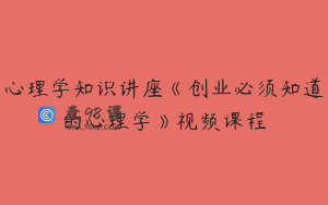 心理学知识讲座《创业必须知道的心理学》视频课程
