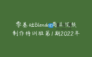 零基础Blender商业视频制作特训班第1期2022年