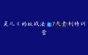 灵儿《蚂蚁战法》7天套利特训营