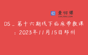 DS_第十六期线下临床带教课：2023年11月15日郑州